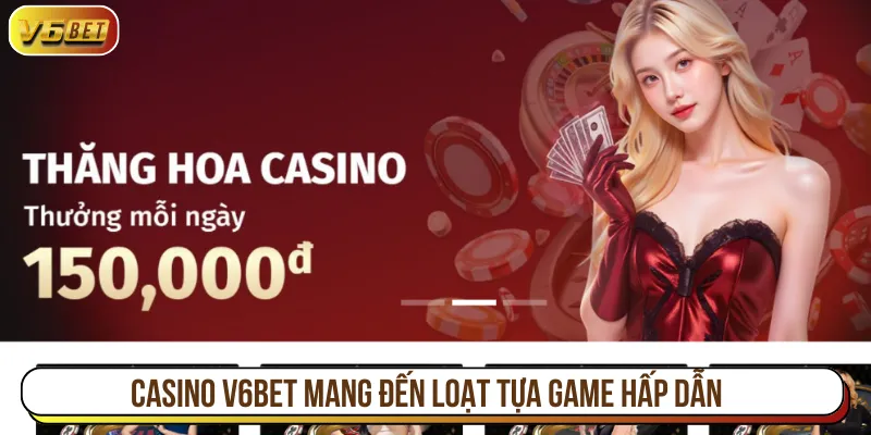 Sảnh Casino V6BET phát triển hàng loạt game đình đám